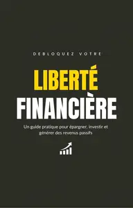 Collectif, "Débloquez votre liberté financière"