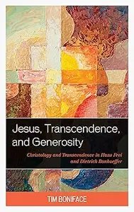 Jesus, Transcendence, and Generosity: Christology and Transcendence in Hans Frei and Dietrich Bonhoeffer