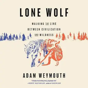 Lone Wolf: Walking the Line Between Civilization and Wildness [Audiobook]