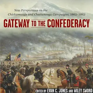 Gateway to the Confederacy: New Perspectives on the Chickamauga and Chattanooga Campaigns, 1862-1863