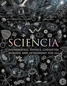Sciencia: Mathematics, Physics, Chemistry, Biology, and Astronomy for All
