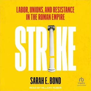 Strike: Labor, Unions, and Resistance in the Roman Empire [Audiobook]