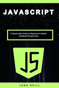 Javascript: A Step-by-Step Guide for Beginners to Master Javascript Programming