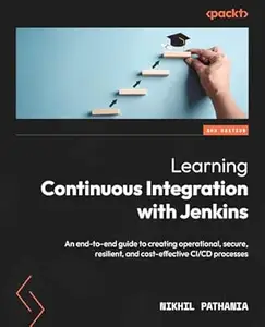 Learning Continuous Integration with Jenkins: An end-to-end guide to creating operational, secure, resilient, and