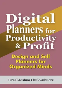 Digital Planners for Productivity & Profit: Design and Sell Planners for Organized Minds