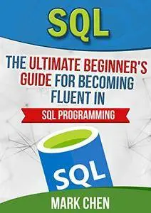 SQL: The Ultimate Beginner's Guide for Becoming Fluent in SQL Programming (Learn It Today)