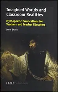 Imagined Worlds and Classroom Realities: Mythopoetic Provocations for Teachers and Teacher Educators
