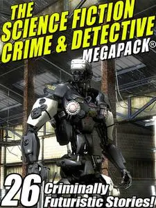 «The Science Fiction Crime Megapack®: 26 Criminally Futuristic Stories» by Kristine Kathryn Rusch, Lin Carter, Mack Reyn