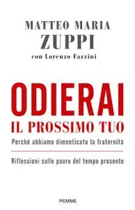 Matteo Maria Zuppi - Odierai il prossimo tuo come te stesso