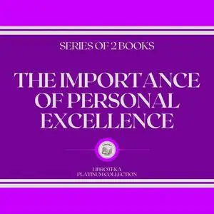 «THE IMPORTANCE OF PERSONAL EXCELLENCE (SERIES OF 2 BOOKS)» by LIBROTEKA, MENTES LIBRES LLC