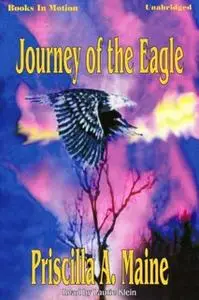 «Journey Of The Eagle» by Priscilla A. Maine