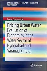 Pricing Urban Water: Evaluation of Economics in the Water Sector of Hyderabad and Varanasi (India)