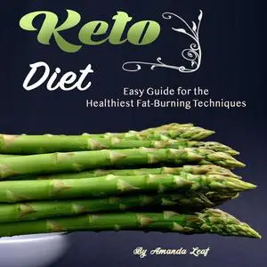 «Keto Diet: Easy Guide for the Healthiest Fat-Burning Techniques» by Amanda Leaf