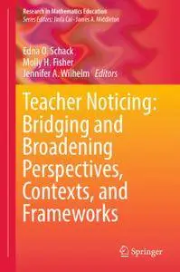 Teacher Noticing: Bridging and Broadening Perspectives, Contexts, and Frameworks