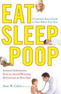 Eat, Sleep, Poop: A Common Sense Guide to Your Baby's First Year