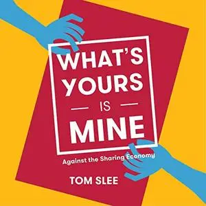 What's Yours Is Mine: Against the Sharing Economy, 2nd Edition [Audiobook]
