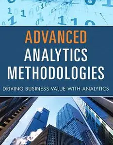 Advanced Analytics Methodologies: Driving Business Value with Analytics