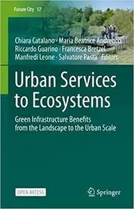 Urban Services to Ecosystems: Green Infrastructure Benefits from the Landscape to the Urban Scale