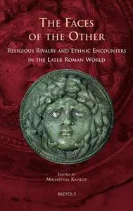 The Faces of the Other: Religious Rivalry and Ethnic Encounters in the Later Roman World