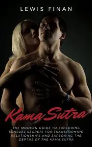 Kama Sutra: The Modern Guide to Exploring Sensual Secrets for Transforming Relationships