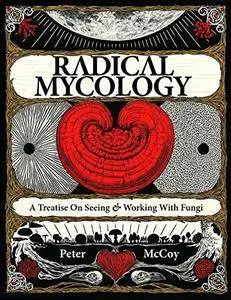 Radical Mycology: A Treatise On Seeing And Working With Fungi