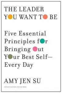 The Leader You Want to Be: Five Essential Principles for Bringing Out Your Best Self—Every Day
