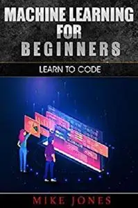 Machine learning for absolute beginners: Learn To Code A Beginners Introduction To Machine Learning