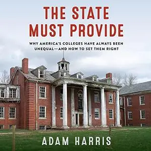 The State Must Provide: Why America's Colleges Have Always Been Unequal - And How to Set Them Right [Audiobook]