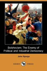Bolshevism: The Enemy of Political and Industrial Democracy (Dodo Press)