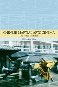 Chinese Martial Arts Cinema: The Wuxia Tradition (Traditions in World Cinema) (Repost)