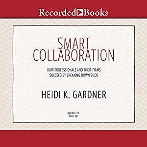 Smart Collaboration: How Professionals and Their Firms Succeed by Breaking Down Silos [Audiobook]