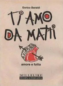 Enrico Baraldi - Ti amo da matti. Amore e follia