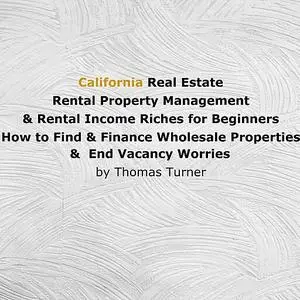 «California Real Estate Rental Property Management & Rental Income Riches for Beginners » by Thomas Turner