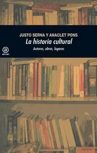 «La historia cultural (2.ª Edición)» by Justo Serna Alonso,Anaclet Pons Pons