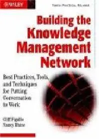 Building the Knowledge Management Network Best Practices, Tools, and Techniques for Putting Conversation to Work