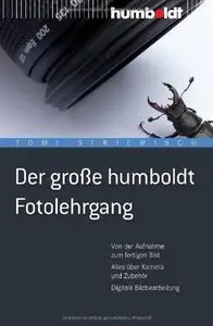 Der große humboldt Fotolehrgang: Von der Aufnahme zum fertigen Bild. Alles über Kamera und Zubehör. Digitale Bildbearbeitung