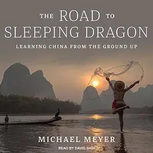 The Road to Sleeping Dragon: Learning China from the Ground Up [Audiobook]