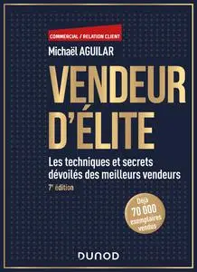 Vendeur d'élite : 7e édition. Les techniques et secrets dévoilés des meilleurs vendeurs - Michaël Aguilar