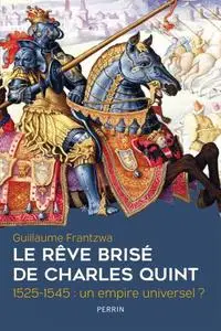 Guillaume Frantzwa, "Le rêve brisé de Charles Quint, 1525-1545 : Un empire universel ?"