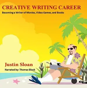 Creative Writing Career: Becoming a Writer of Movies, Video Games, and Books [Audiobook]
