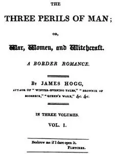 «The Three Perils of Man; or, War, Women, and Witchcraft, Vol. 1 (of 3)» by James Hogg