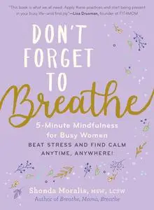 Don't Forget to Breathe: 5-Minute Mindfulness for Busy Women―Beat Stress and Find Calm Anytime, Anywhere!