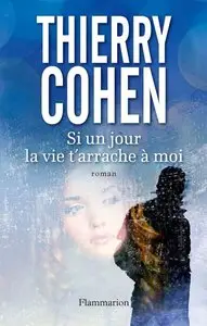 Thierry Cohen, "Si un jour la vie t'arrache à moi"