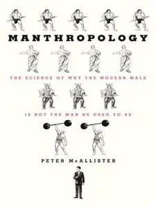 Manthropology: The Science of Why the Modern Male Is Not the Man He Used to Be (repost)