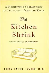 The Kitchen Shrink: A Psychiatrist's Reflections on Healing in a Changing World