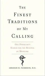 The Finest Traditions of My Calling: One Physician’s Search for the Renewal of Medicine