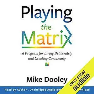 Playing the Matrix: A Program for Living Deliberately and Creating Consciously [Audiobook]