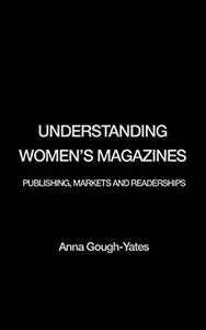 Understanding Women's Magazines: Publishing, Markets and Readership