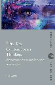 Fifty Key Contemporary Thinkers: From Structuralism to Post-Humanism (Routledge Key Guides)