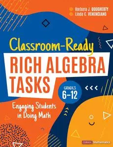 Classroom-Ready Rich Algebra Tasks, Grades 6-12: Engaging Students in Doing Math